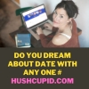 Do you dream about date with any one # Hushcupid.com