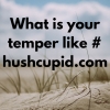 What is your temper like # hushcupid.com What is your temper like # hushcupid.com