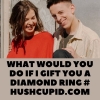 What would you do if i gift you a diamond ring # Hushcupid.com