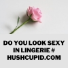 Do you look sexy in lingerie # hushcupid.com