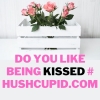 Do you like being kissed # Hushcupid.com