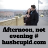 Afternoon, not evening # hushcupid.com
