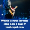 Which is your favorite song now a days # hushcupid.com
